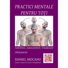 Practici mentale pentru toti. Antistres. Autocontrol - Daniel Mocanu