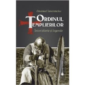 Ordinul Templierilor. Intre istorie si legende - Emanuel Iavorencius
