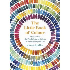 The Little Book of Colour. How to Use the Psychology of Colour to Transform Your Life - Karen Haller