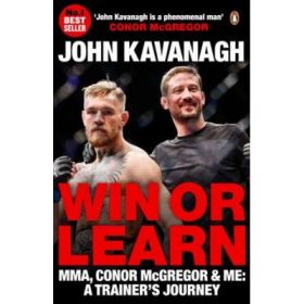Win or Learn. MMA, Conor McGregor and Me. A Trainer's Journey - John Kavanagh