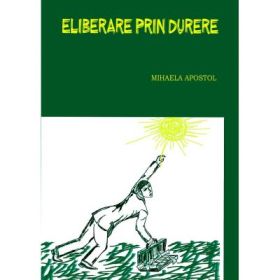 Eliberare prin durere - Mihaela Apostol