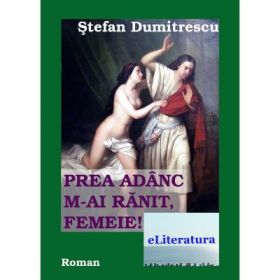 Prea adanc m-ai ranit femeie - Stefan Dumitrescu
