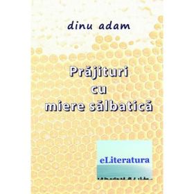 Prajituri cu miere salbatica - Dinu Adam