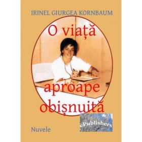 O viata aproape obisnuita - Irinel Giurgea Kornbaum