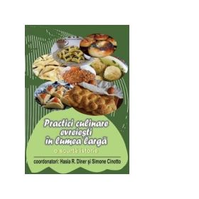 Practici culinare evreiesti in lumea larga. O scurta istorie - Hasia R. Diner, Simone Cinotto