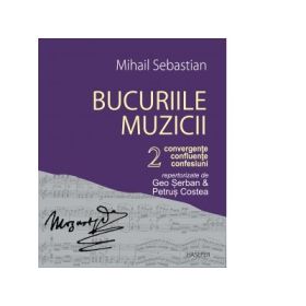 Bucuriile muzicii. Convergente, confluente, confesiuni repertorizate de Geo Serban si Petrus Costea. Volumul II - Mihail Sebastian