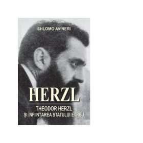 Theodor Herzl si infiintarea Statului Evreu - Shlomo Avineri