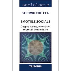 Emotiile sociale. Despre rusine, vinovatie, regret si dezamagire - Septimiu Chelcea