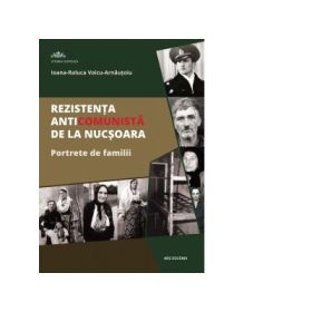 Rezistenta anticomunista de la Nucsoara. Portrete de familii - Ioana Raluca Voicu-Arnautoiu