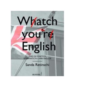 Watch your English. Ghid de fonetica si gramatica a limbii engleze - Sanda Retinschi