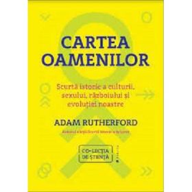 Cartea oamenilor. Scurta istorie a culturii, sexului, razboiului si evolutiei noastre - Adam Rutherford