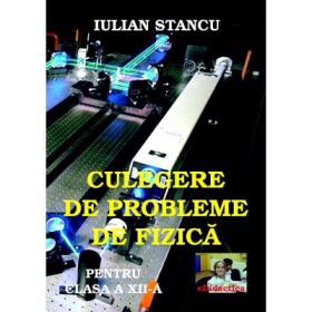 Culegere de probleme de fizica pentru clasa a 12-a - Iulian Stancu