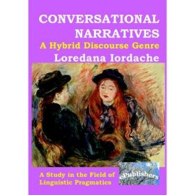 Conversational Narratives. A Hybrid Discourse Genre. A Study in the Field of Linguistic Pragmatics - Loredana Iordache