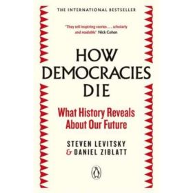 How Democracies Die. What History Reveals About Our Future - Steven Levitsky, Daniel Ziblatt