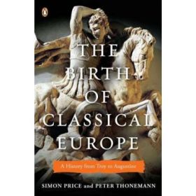 The Birth of Classical Europe. A History from Troy to Augustine - Simon Price, Peter Thonemann
