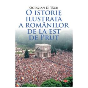 O istorie ilustrata a romanilor de la est de Prut - Octavian D. Tacu