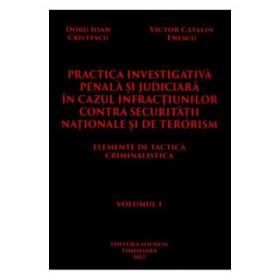 Practica investigativa penala si judiciara in cazul infractiunilor contra securitatii nationale si de terorism 2 volume - Doru Ioan Cristescu, Victor Catalin Enescu