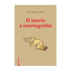 O istorie a istoriografiei - Greta-Monica Miron