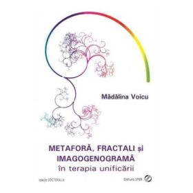 Metafora, fractali si imagogenograma in terapia unificarii - Madalina Voicu