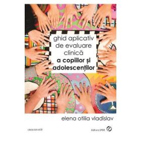 Ghid aplicativ de evaluare clinica a copiilor si adolescentilor - Elena Otilia Vladislav