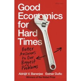 Good Economics for Hard Times. Better Answers to Our Biggest Problems - Abhijit V. Banerjee, Esther Duflo