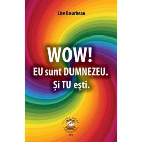 Wow! Eu sunt Dumnezeu. Si tu esti - Lise Bourbeau
