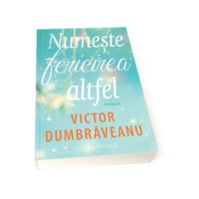 Numeste fericirea altfel - Victor Dumbraveanu