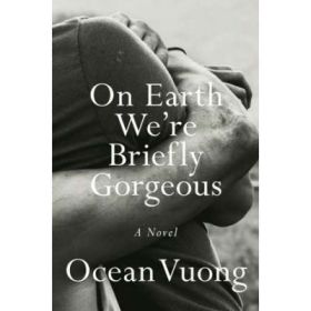 On Earth We're Briefly Gorgeous - Ocean Vuong