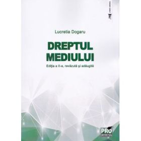 Dreptul mediului. Editia a II-a, revazuta si adaugita - Lucretia Dogaru