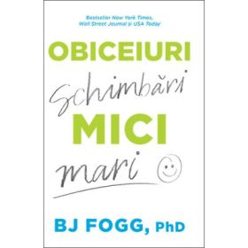 Obiceiuri mici, schimbari mari - BJ Fogg