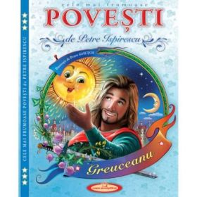 Cele mai frumoase Povesti - Petre Ispirescu, Petru Ghetoi