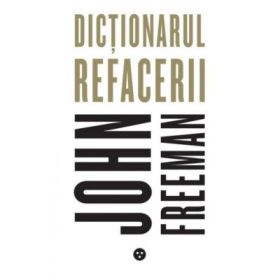 Dictionarul refacerii - John Freeman