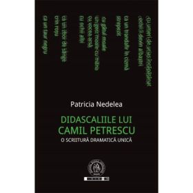 Didascaliile lui Camil Petrescu. O scriitura dramatica unica - Patricia Nedelea