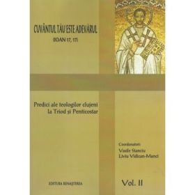 Cuvantul Tau este Adevarul (Ioan 17, 17). Predici ale teologilor clujeni. volumul 2