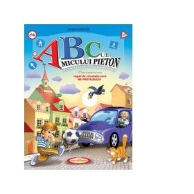 ABC-ul micului pieton. Securitatea copilului in strada. Reguli de circulatie care ne protejeaza. Editia a II-a - Petru Ghetoi