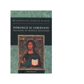 Porunca si libertate. Prelegeri de morala ortodoxa - Mitropolitul Nicolae Mladin