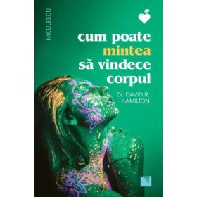 Cum poate mintea sa vindece corpul - David Hamilton