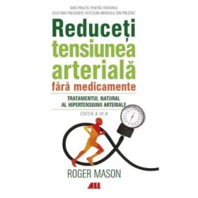 Reduceti tensiunea arteriala fara medicamente. Tratamentul natural al hipertensiunii arteriale - Roger Mason