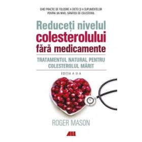 Reduceti nivelul colesterolului fara medicamente. Tratamentul natural pentru colesterolul marit - Roger Mason