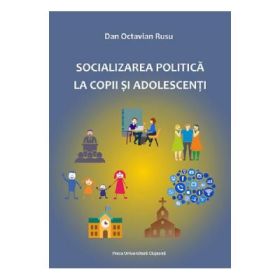 Socializarea politica la copii si adolescenti - Dan Octavian Rusu