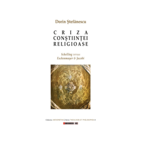 Criza constiintei religioase. Schelling versus Eschenmayer &amp; Jacobi - Dorin Stefanescu