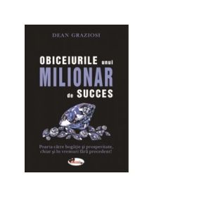 Obiceiurile unui milionar de succes - Dean Graziosi