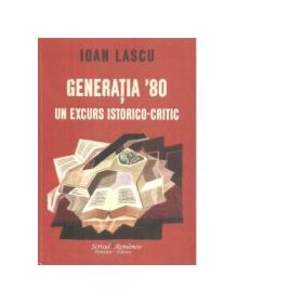 Generatia 80. Un excurs istorico-critic - Ioan Lascu