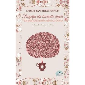 Bogatia din lucrurile simple. Un ghid zilnic pentru alinare si bucurie - Sarah Ban Breathnach