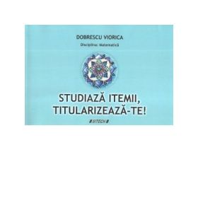 Studiaza itemii, titularizeaza-te! - Viorica Dobrescu