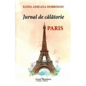 Jurnal de calatorie. Paris - Elena Adriana Dobrinoiu