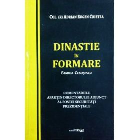 Dinastie in formare. Familia Ceausescu - Adrian Eugen Cristea