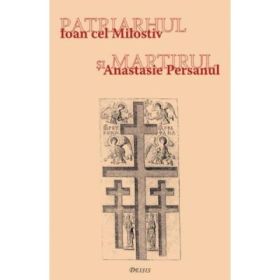 Patriarhul si martirul. Ioan cel Milostiv si Anastasie Persanul - Ioan I. jr.
