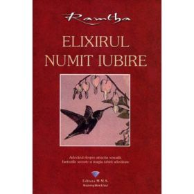 Elixirul numit iubire. Adevarul despre atractia sexuala, fanteziile secrete si magia iubirii adevarate - Ramtha
