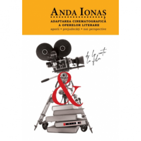 Adaptarea cinematografica a operelor literare. Aporii. Prejudecati. Noi perspective - Anda Ionas
